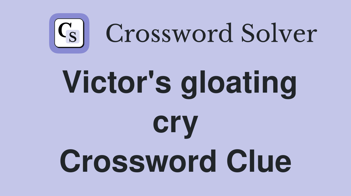 Victor's gloating cry Crossword Clue