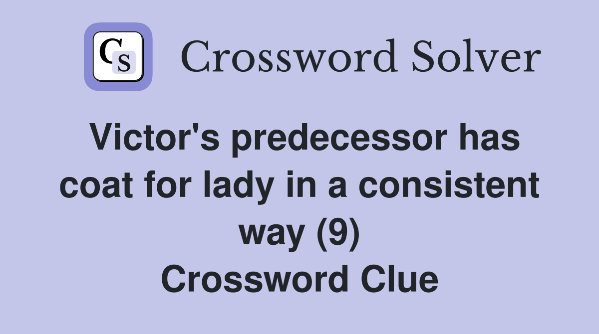 Victor's predecessor has coat for lady in a consistent way (9) Crossword Clue