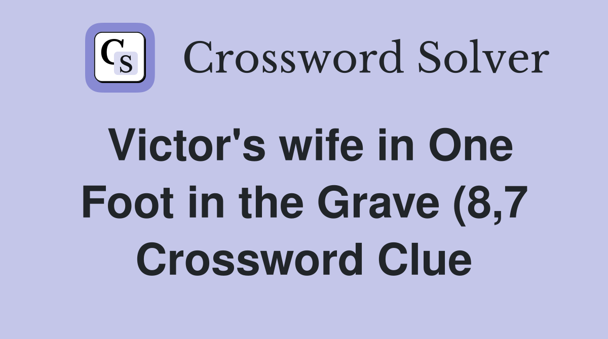 Victor #39 s wife in One Foot in the Grave (8 7) Crossword Clue Answers Victor #39 s wife in One Foot in the Grave (8 7) Crossword Clue Answers