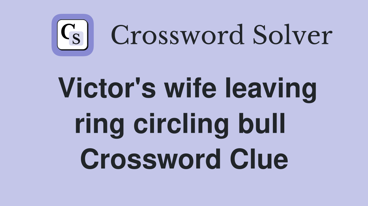 Victor's wife leaving ring circling bull  Crossword Clue