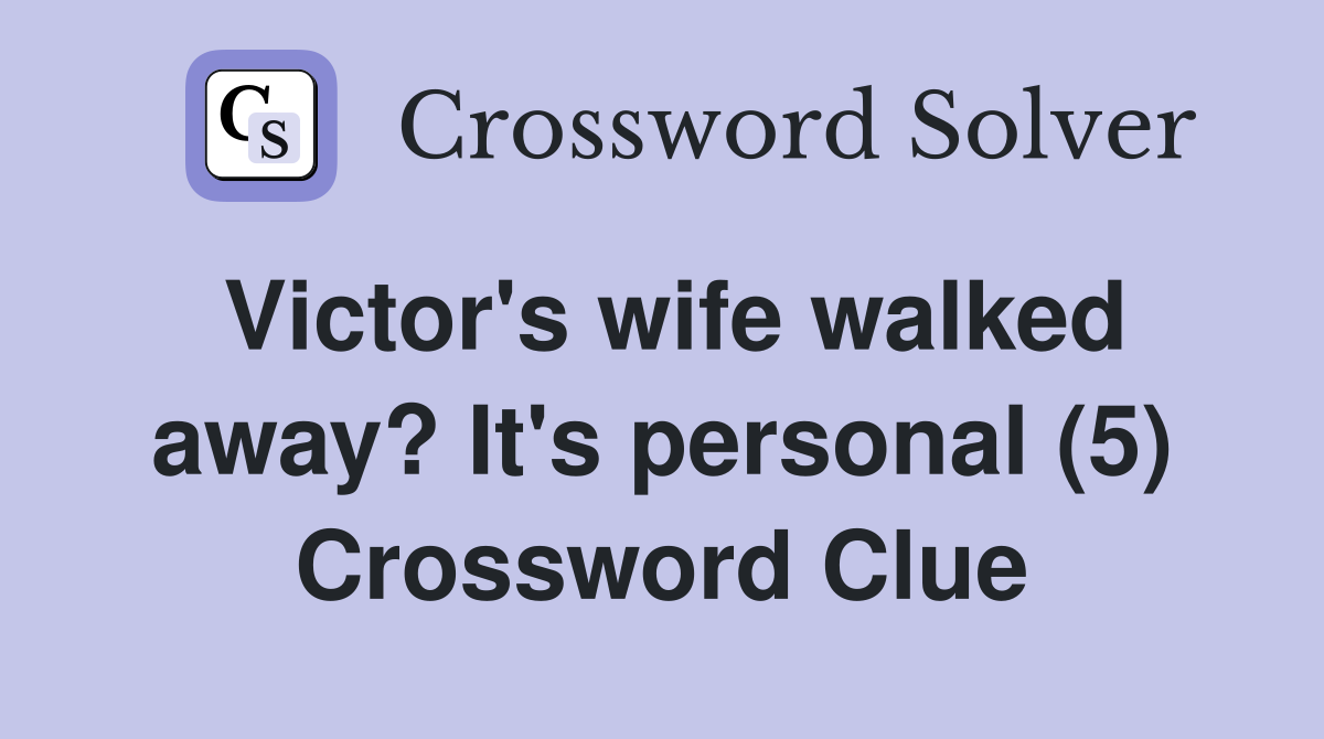 Victor's wife walked away? It's personal (5) Crossword Clue