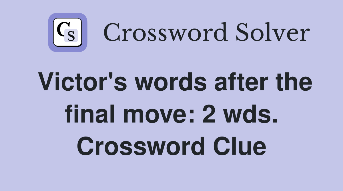 Victor's words after the final move: 2 wds. Crossword Clue