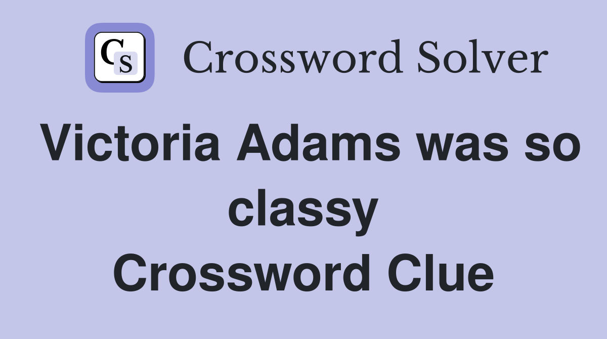 Victoria Adams was so classy Crossword Clue
