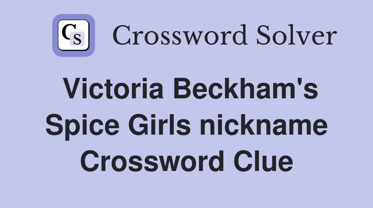 Victoria Beckham's Spice Girls nickname Crossword Clue