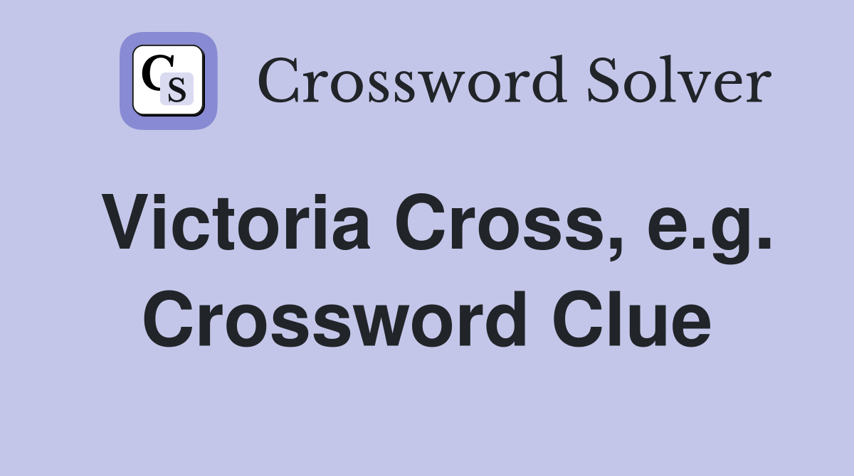 Victoria Cross, e.g. Crossword Clue