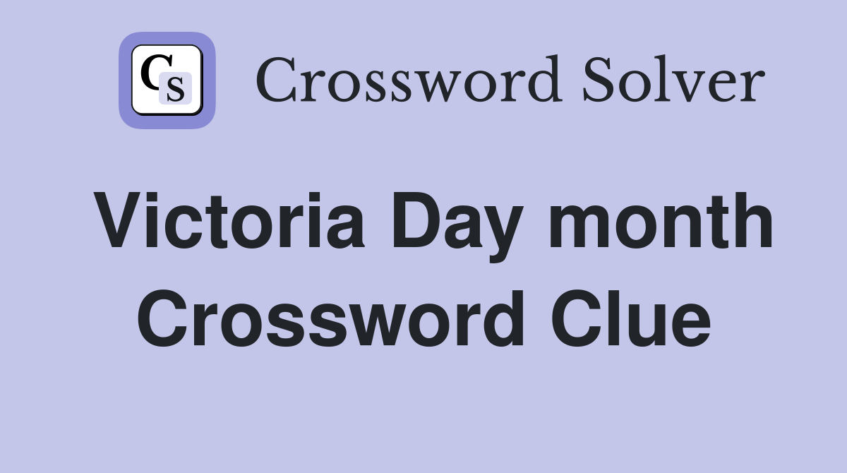 Victoria Day month Crossword Clue