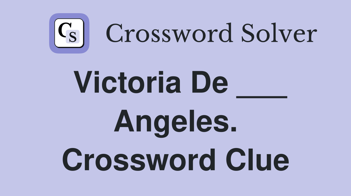 Victoria De ___ Angeles. Crossword Clue