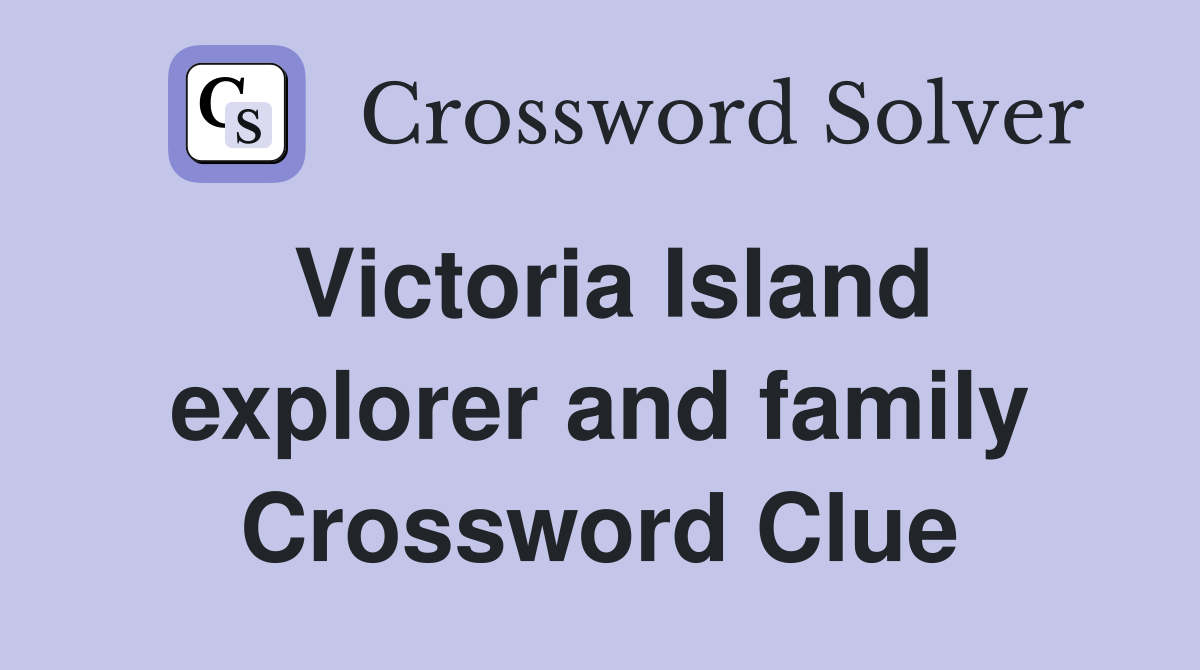 Victoria Island explorer and family Crossword Clue