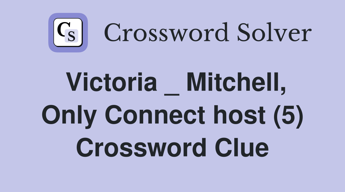 Victoria _ Mitchell, Only Connect host (5) Crossword Clue