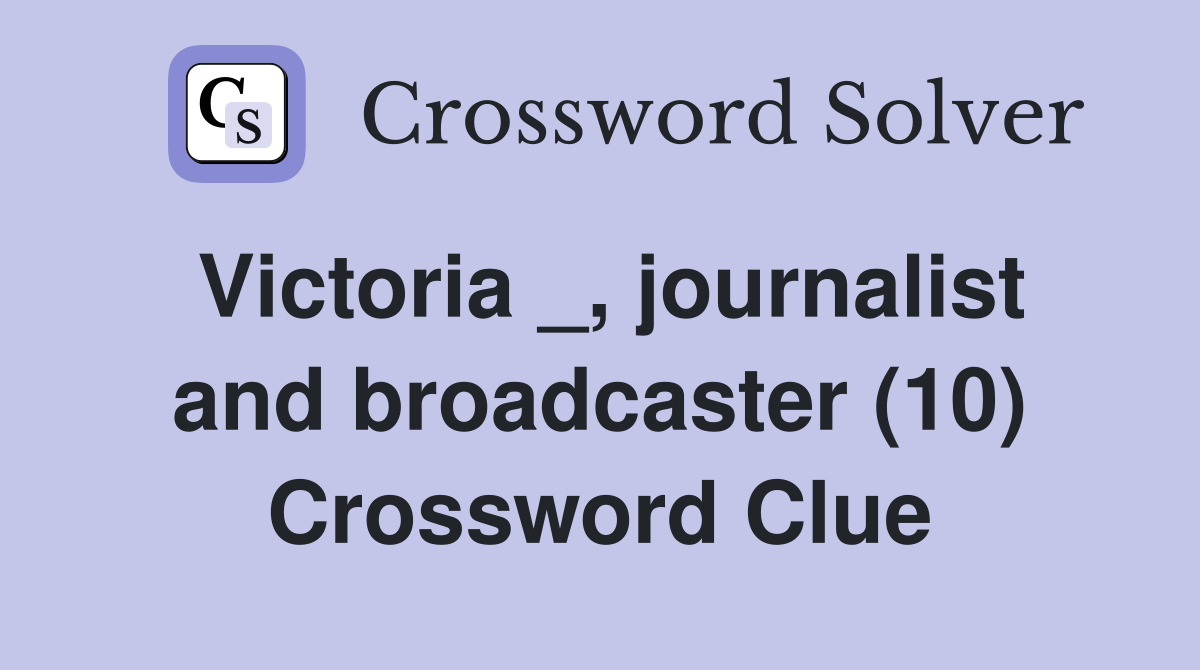 Victoria _, journalist and broadcaster (10) Crossword Clue