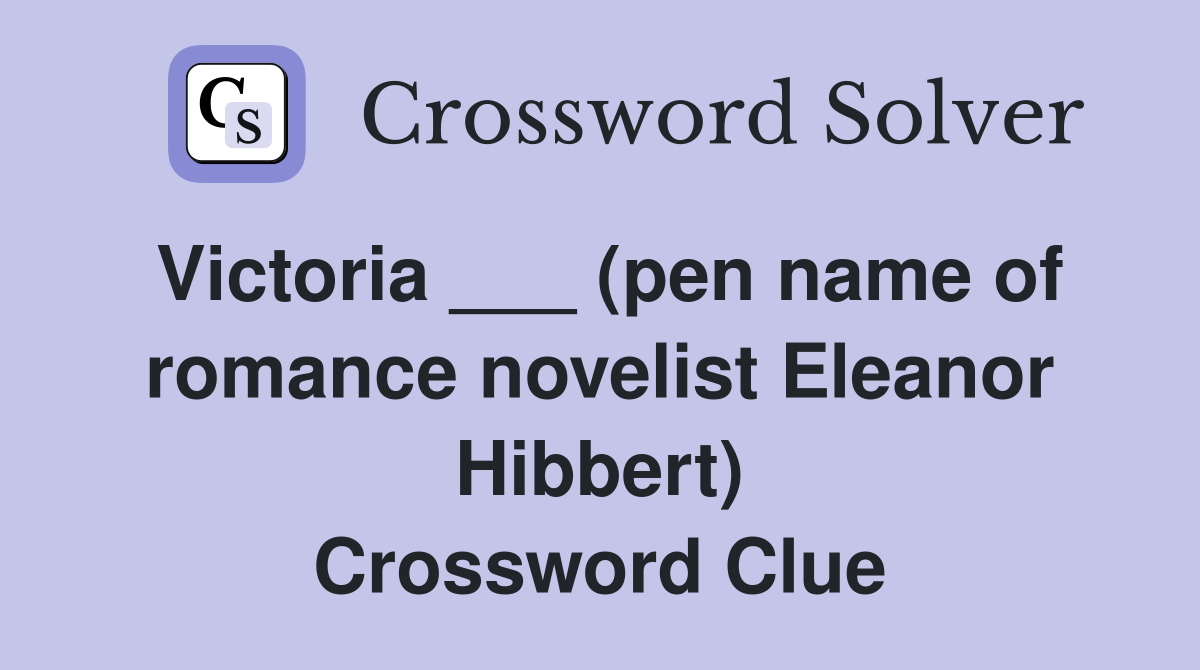 Victoria ___ (pen name of romance novelist Eleanor Hibbert) Crossword Clue