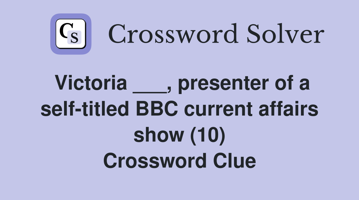 Victoria ___, presenter of a self-titled BBC current affairs show (10) Crossword Clue
