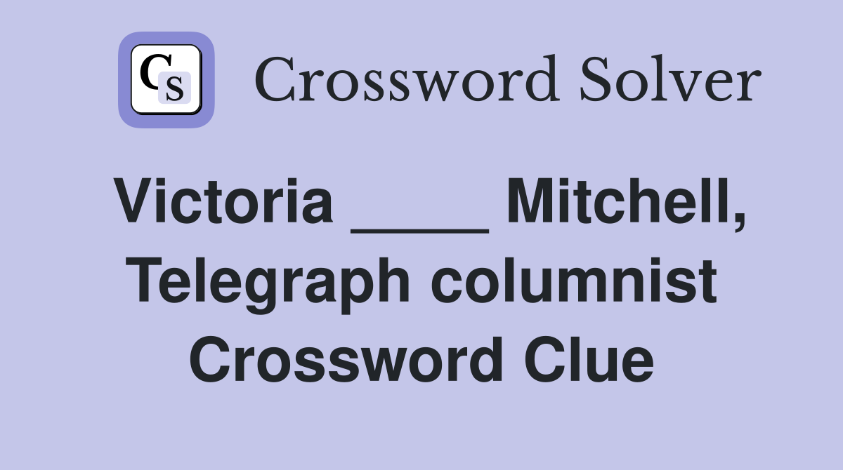 Victoria ____ Mitchell, Telegraph columnist Crossword Clue