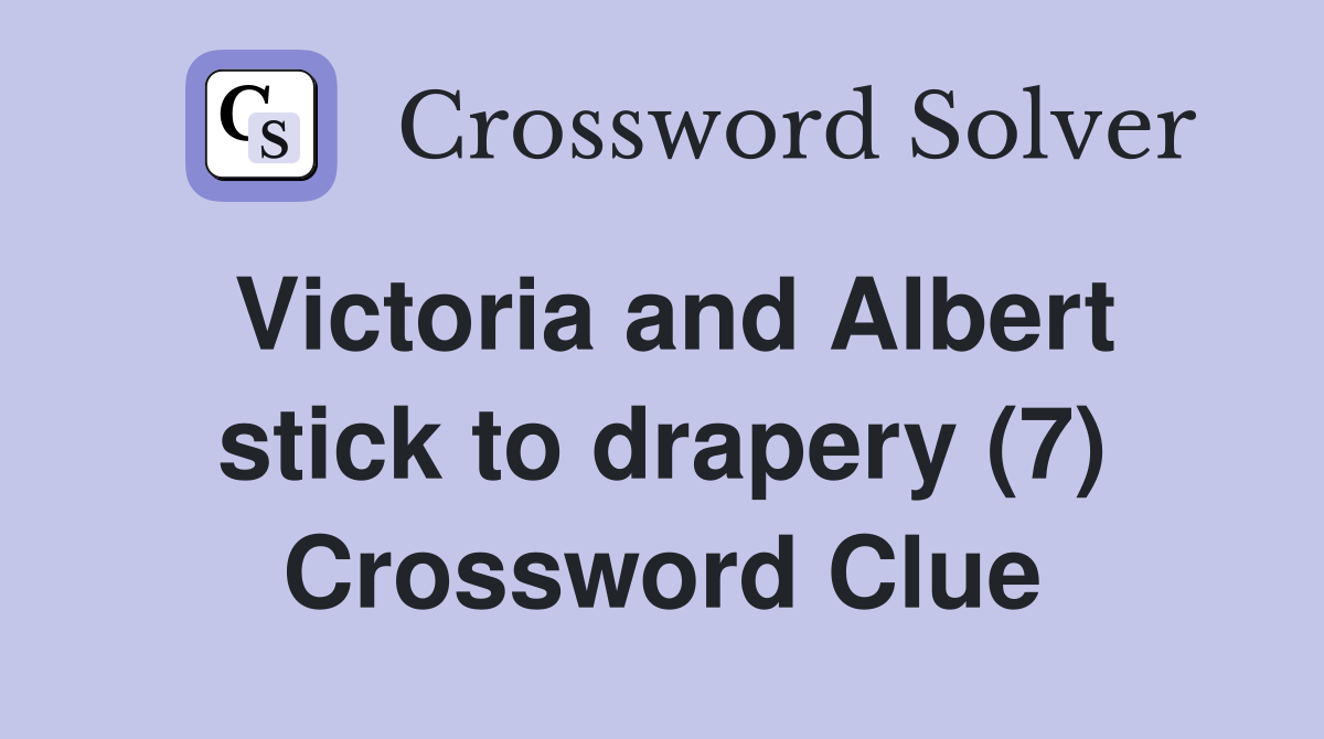 Victoria and Albert stick to drapery (7) Crossword Clue
