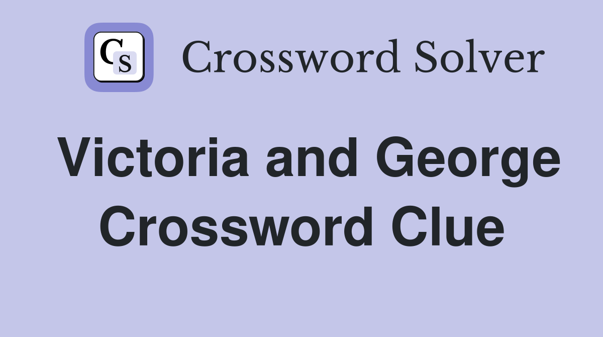 Victoria and George Crossword Clue