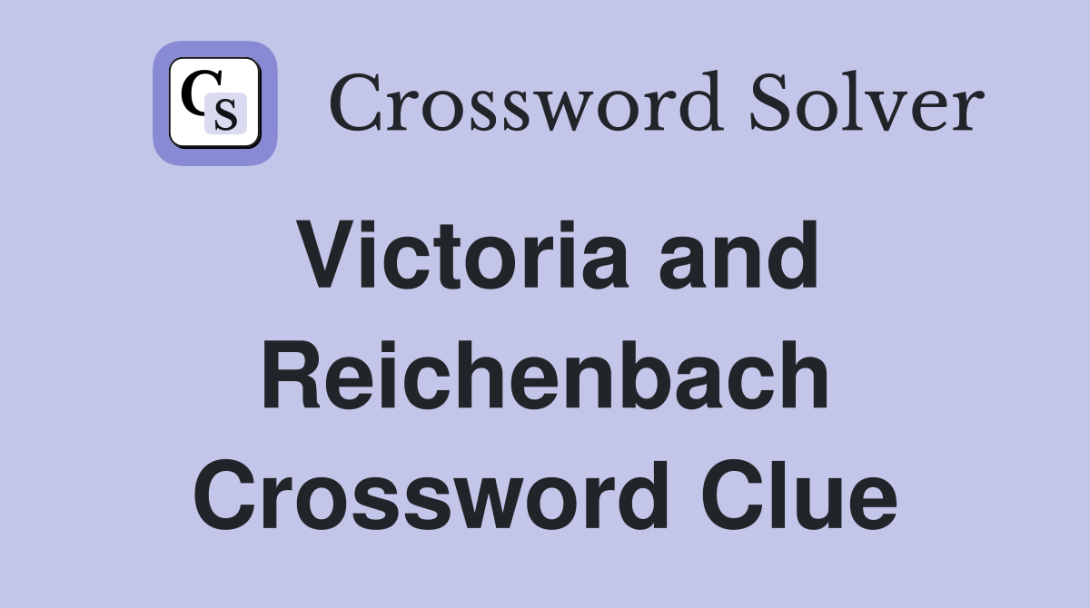 Victoria and Reichenbach Crossword Clue