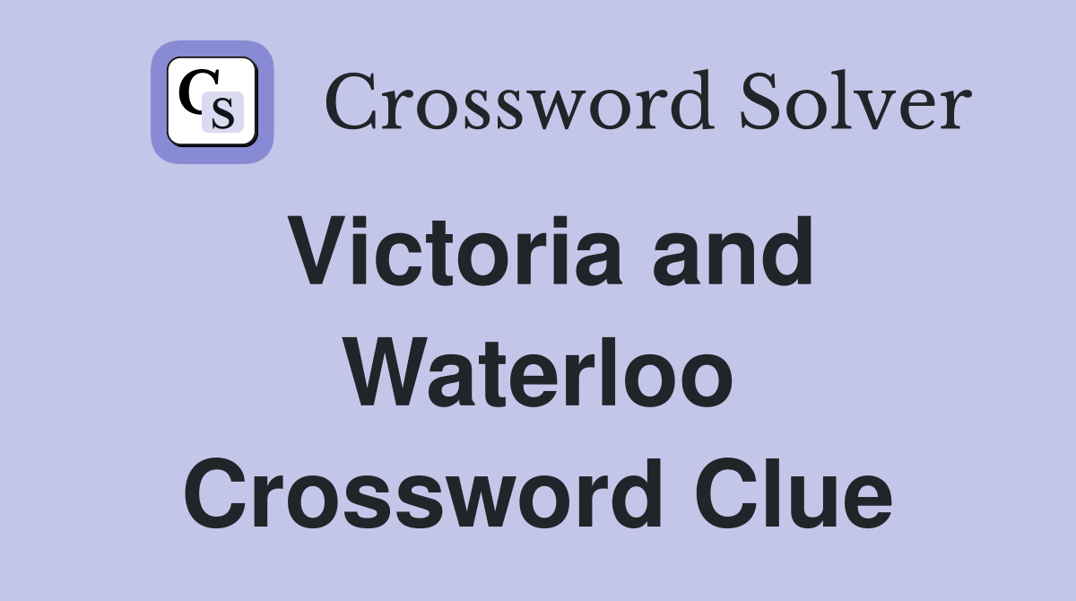 Victoria and Waterloo Crossword Clue