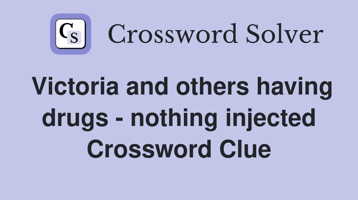 Victoria and others having drugs - nothing injected Crossword Clue