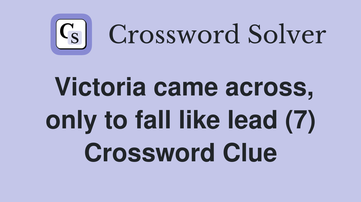 Victoria came across, only to fall like lead (7) Crossword Clue