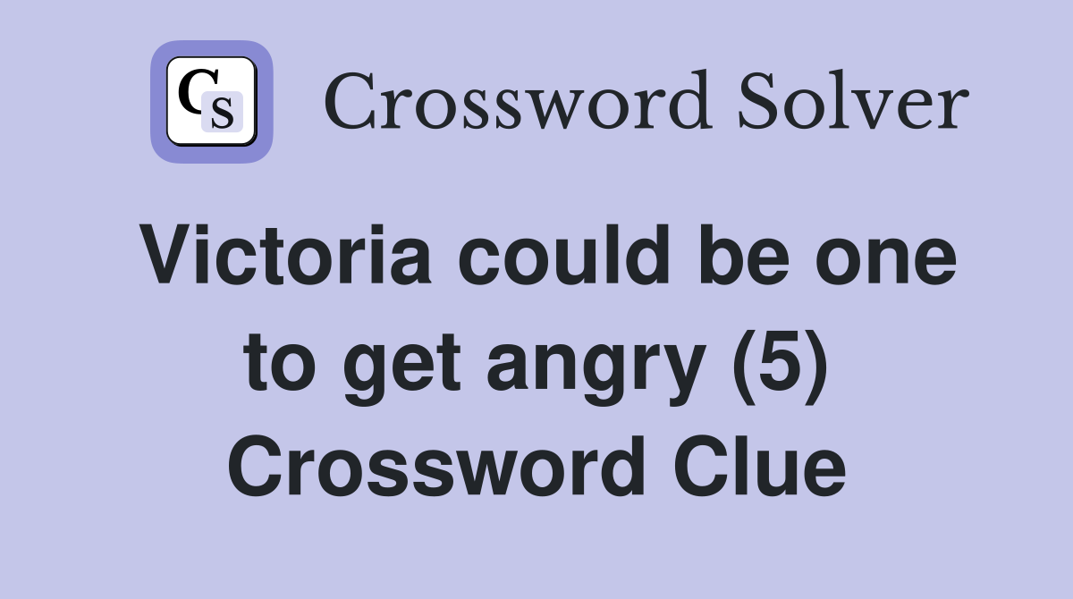 Victoria could be one to get angry (5) Crossword Clue
