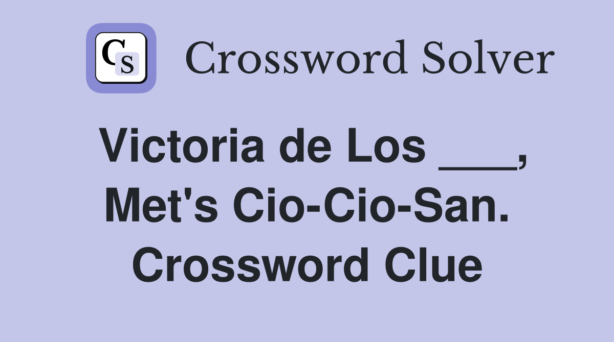 Victoria de Los ___, Met's Cio-Cio-San. Crossword Clue