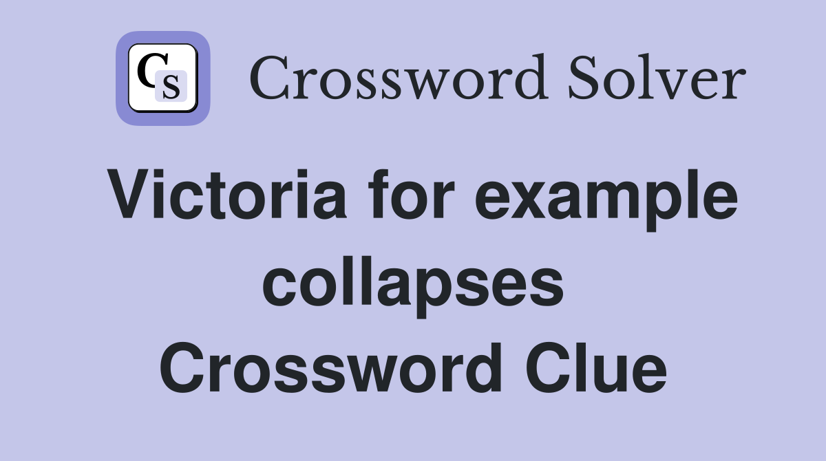 Victoria for example collapses Crossword Clue