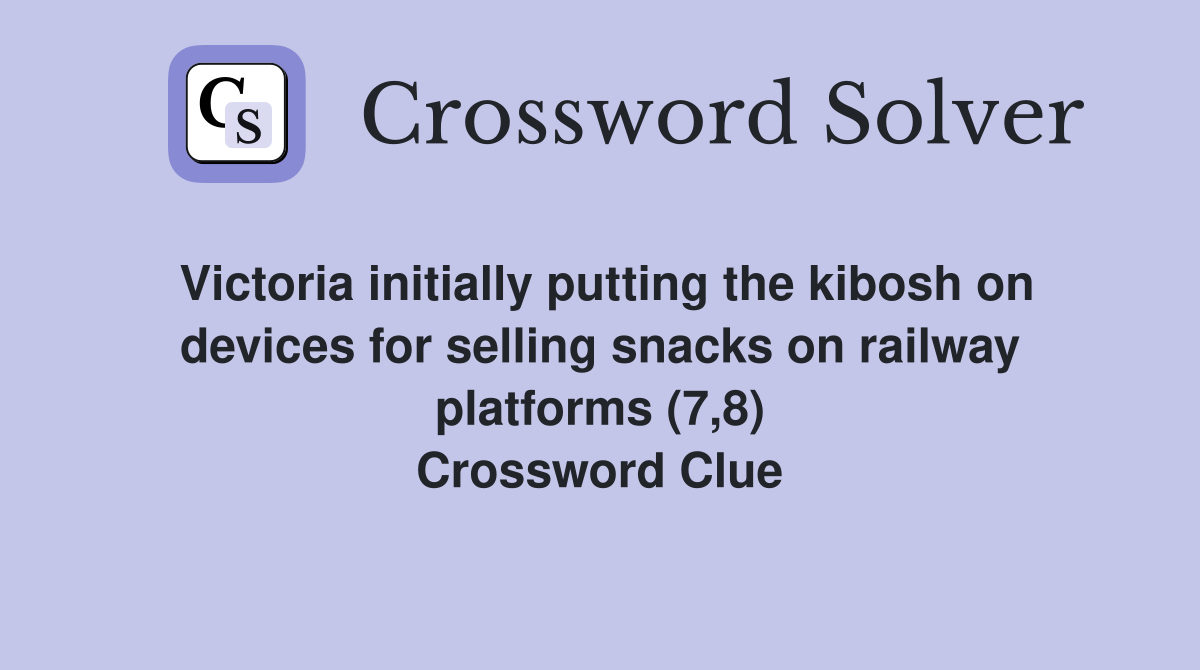 Victoria initially putting the kibosh on devices for selling snacks on railway platforms (7,8) Crossword Clue