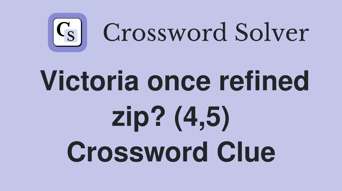 Victoria once refined zip? (4,5) Crossword Clue