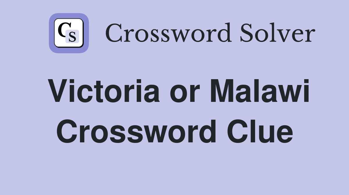 Victoria or Malawi Crossword Clue