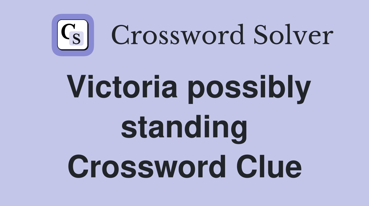 Victoria possibly standing Crossword Clue