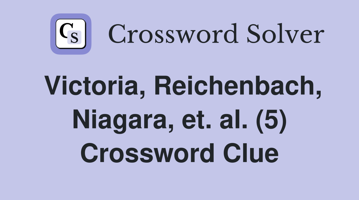 Victoria, Reichenbach, Niagara, et. al. (5) Crossword Clue