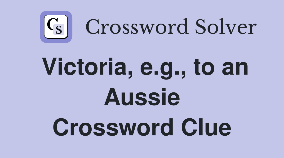 Victoria, e.g., to an Aussie Crossword Clue