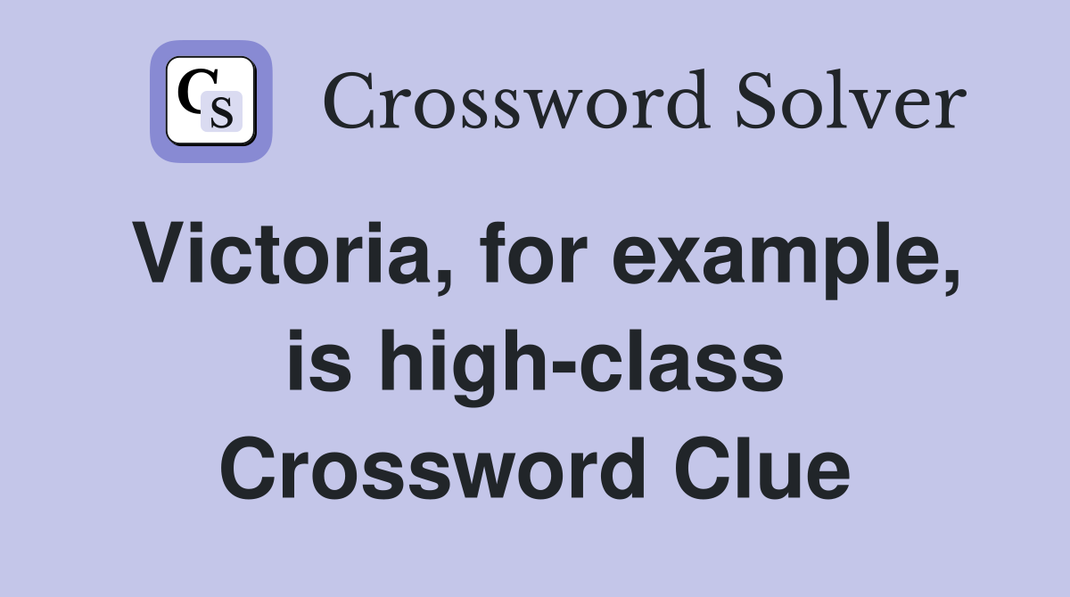 Victoria, for example, is high-class Crossword Clue