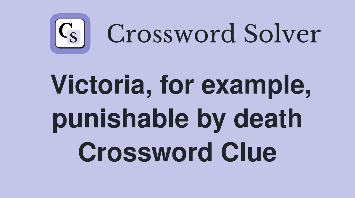 Victoria, for example, punishable by death Crossword Clue