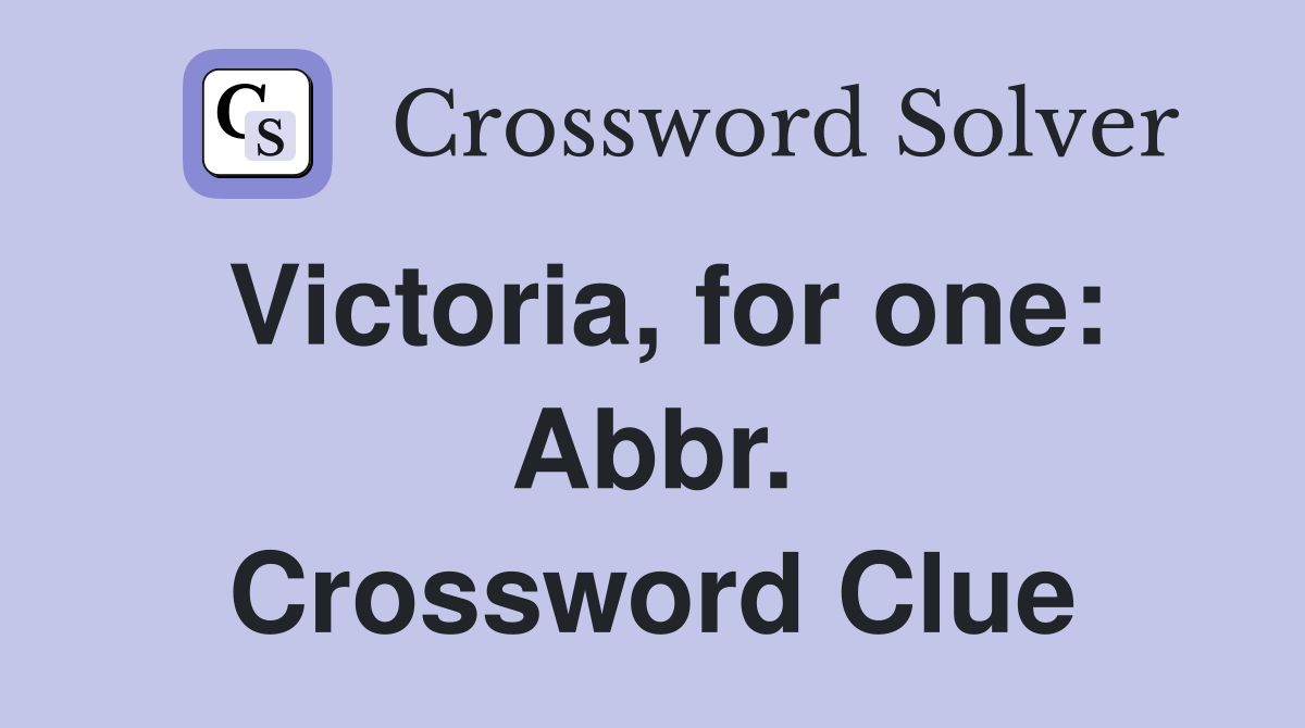 Victoria, for one: Abbr. Crossword Clue