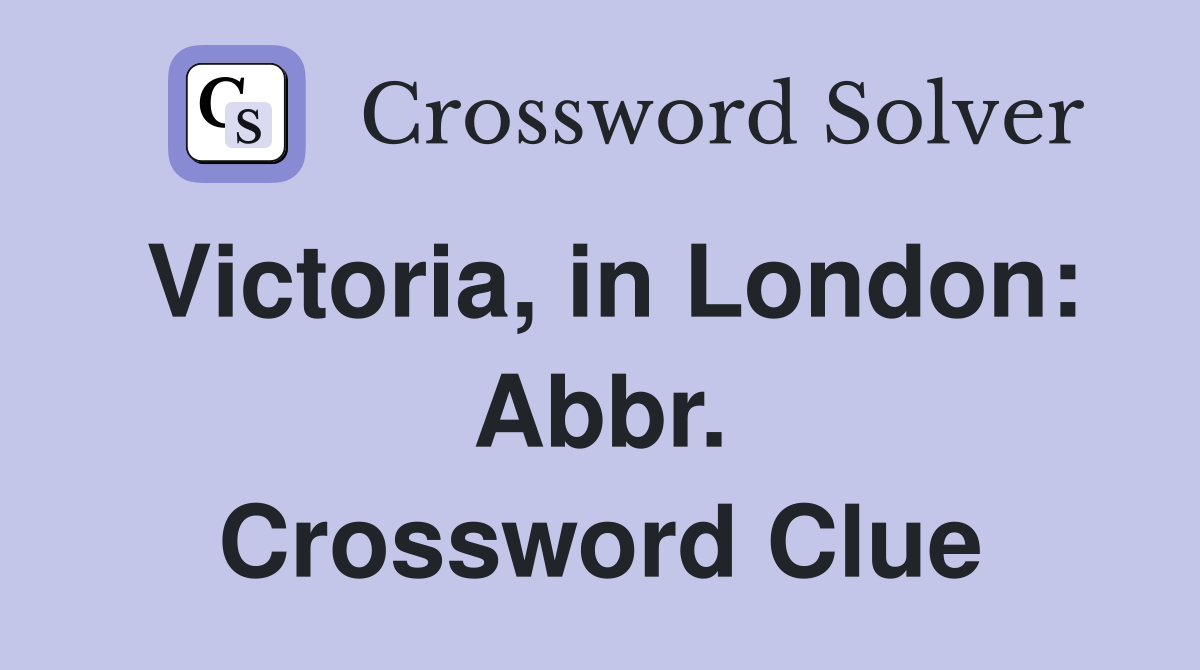 Victoria, in London: Abbr. Crossword Clue