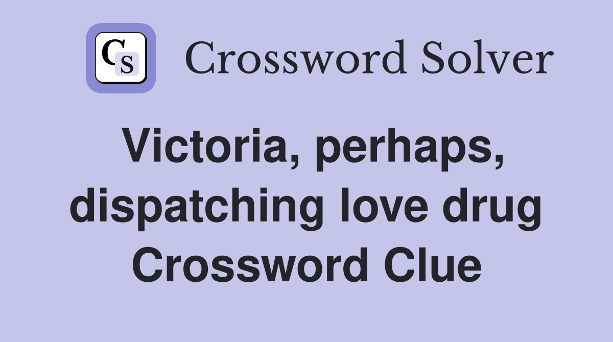 Victoria, perhaps, dispatching love drug Crossword Clue