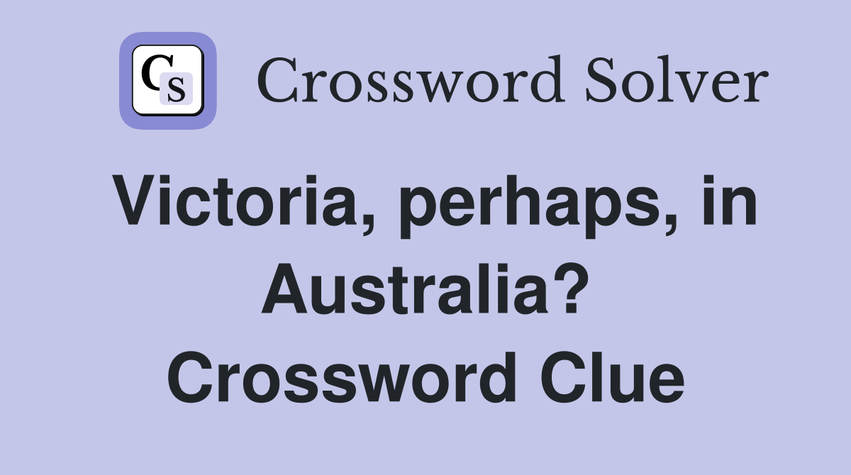 Victoria, perhaps, in Australia? Crossword Clue
