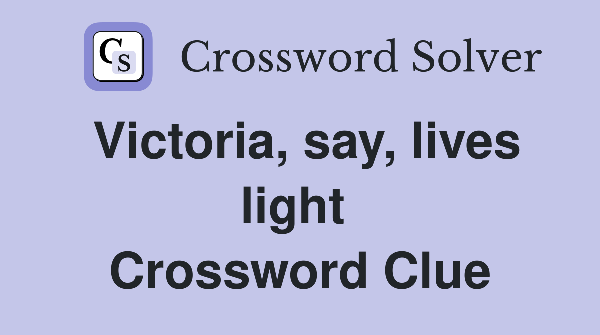 Victoria, say, lives light  Crossword Clue