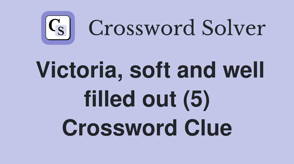 Victoria, soft and well filled out (5) Crossword Clue