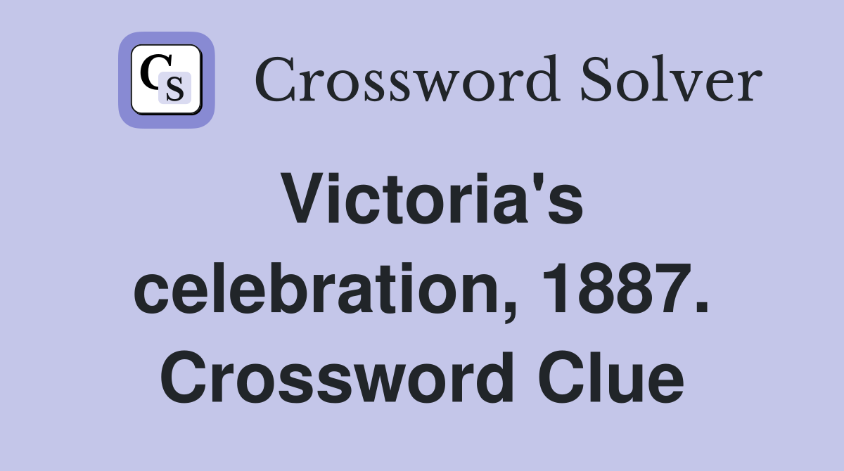 Victoria's celebration, 1887. Crossword Clue
