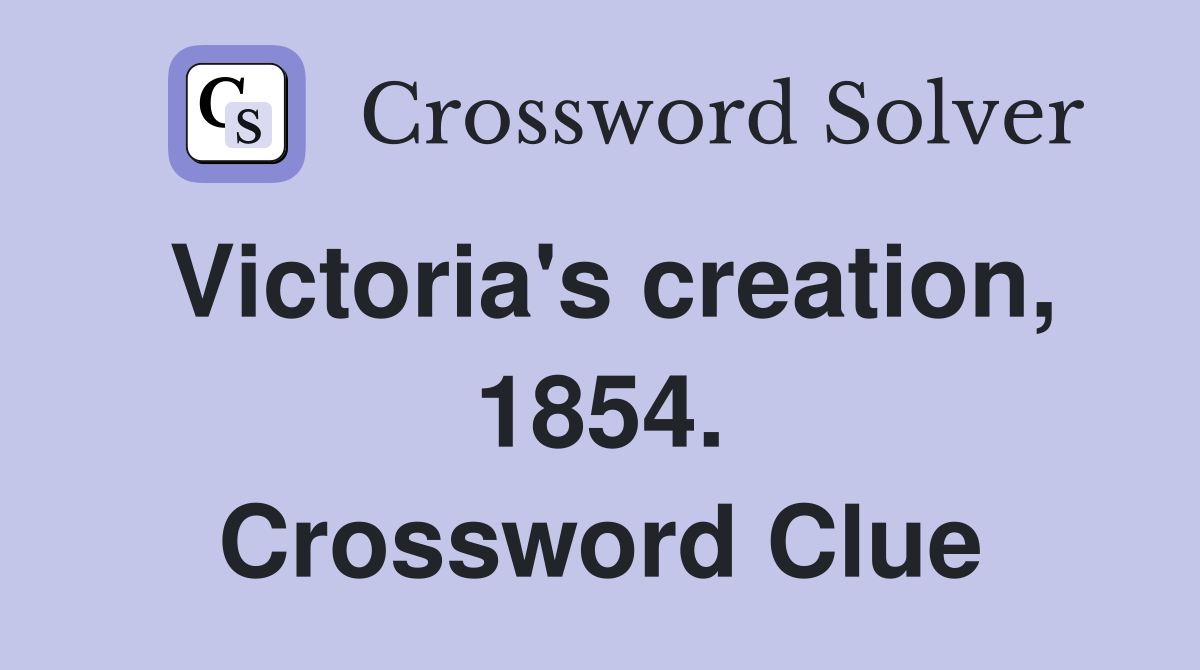 Victoria's creation, 1854. Crossword Clue