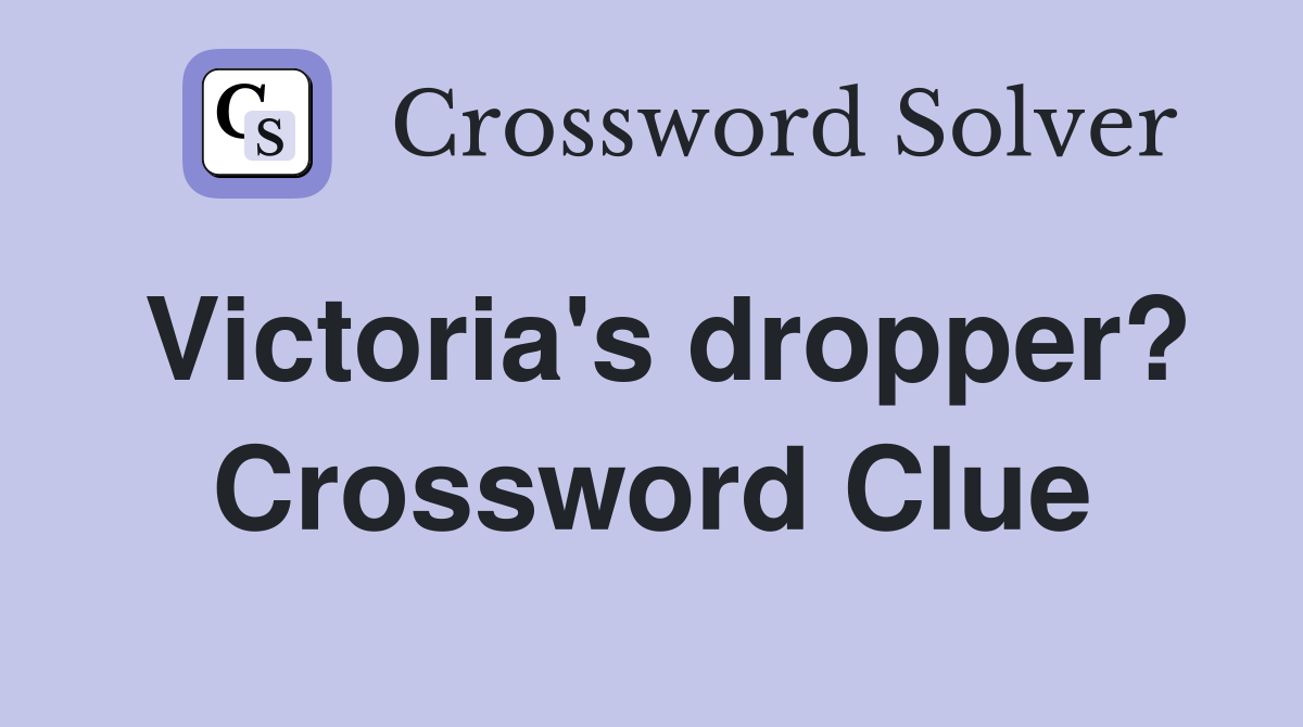 Victoria's dropper? Crossword Clue