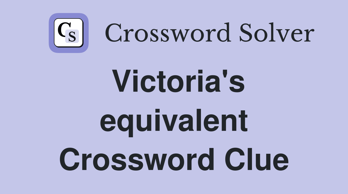 Victoria's equivalent Crossword Clue