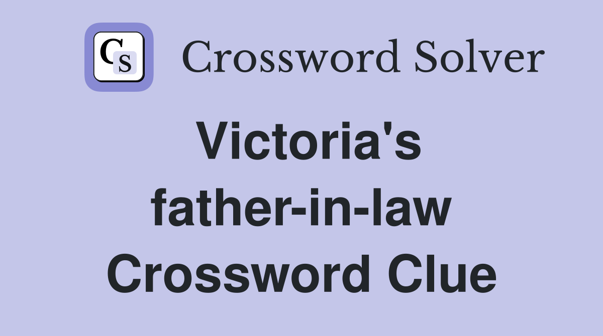 Victoria's father-in-law Crossword Clue