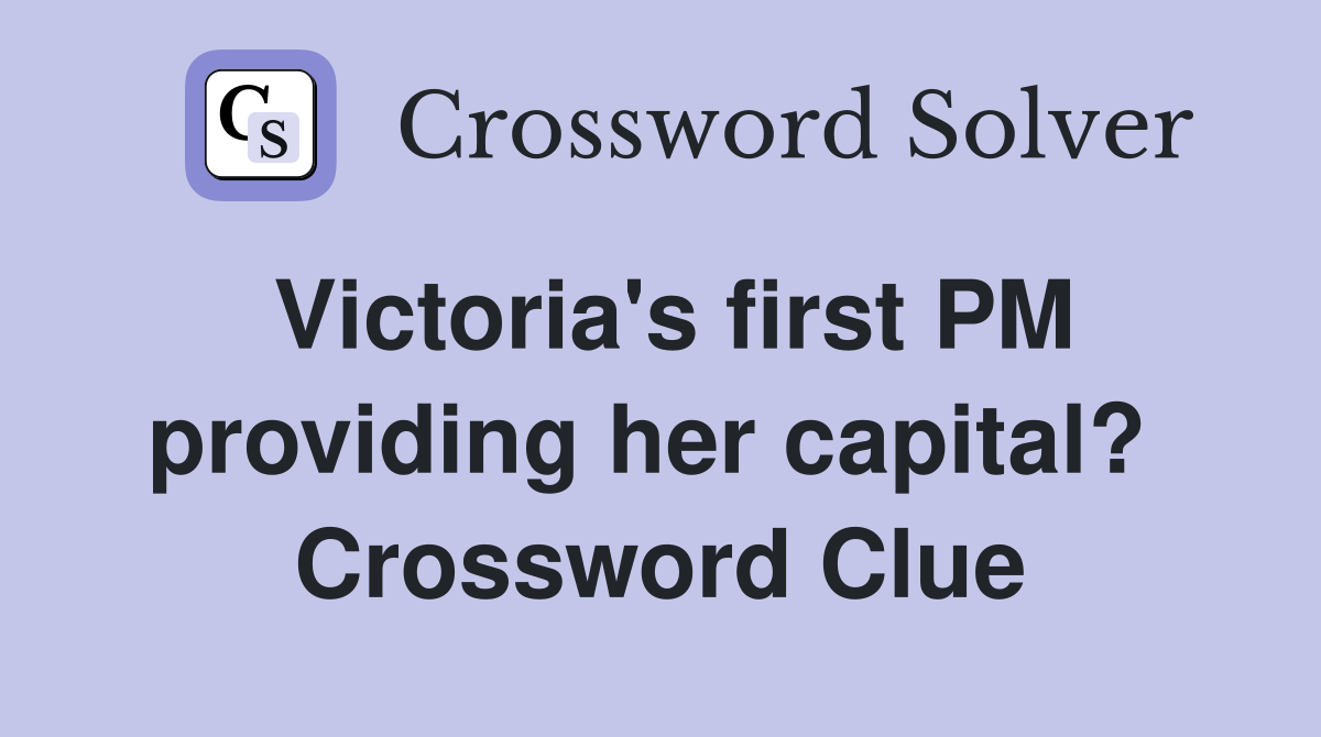Victoria's first PM providing her capital?  Crossword Clue