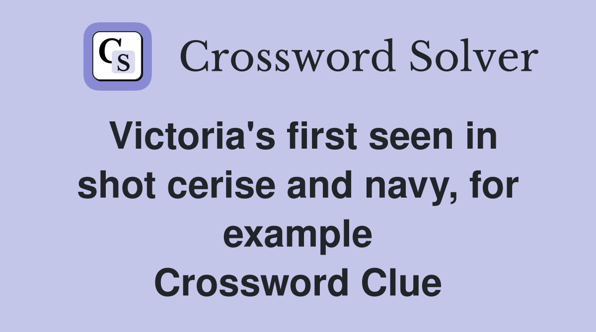 Victoria's first seen in shot cerise and navy, for example Crossword Clue