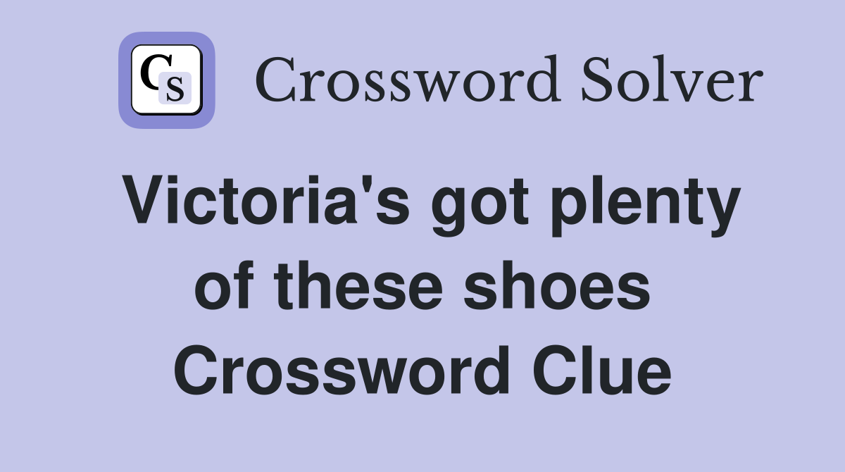Victoria's got plenty of these shoes Crossword Clue