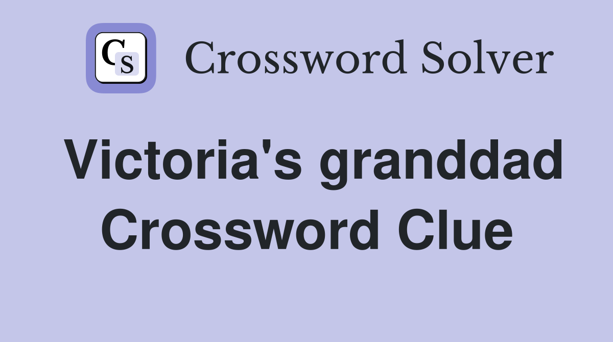 Victoria's granddad Crossword Clue