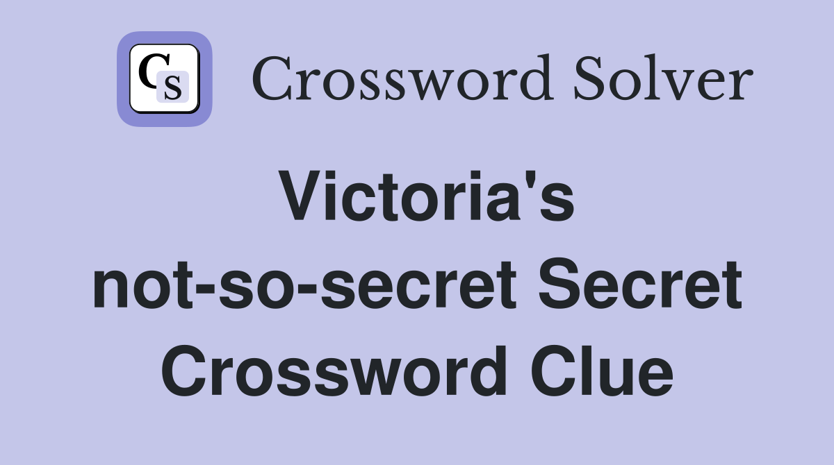 Victoria's not-so-secret Secret Crossword Clue